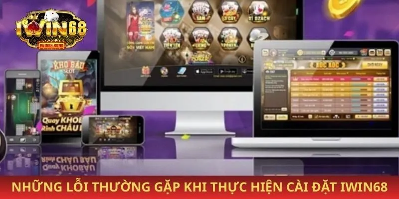 Những lỗi thường gặp khi thực hiện cài đặt iwin68