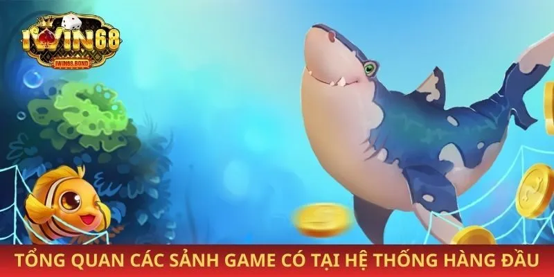 Tổng quan các sảnh game có tại hệ thống hàng đầu